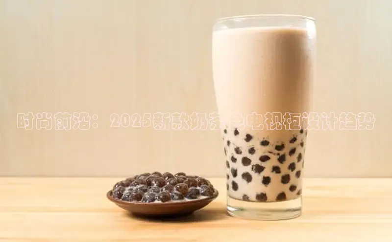 时尚前沿：2025新款奶茶色电视柜设计趋势