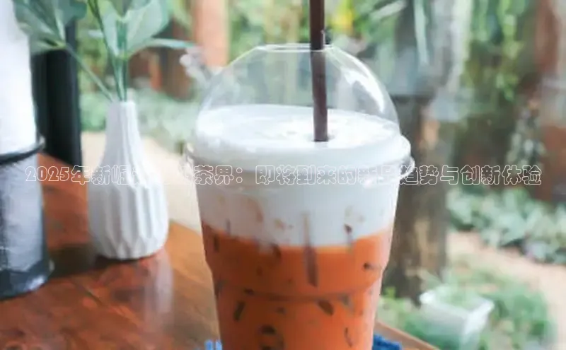 2025年新崛起的奶茶界：即将到来的新品趋势与创新体验